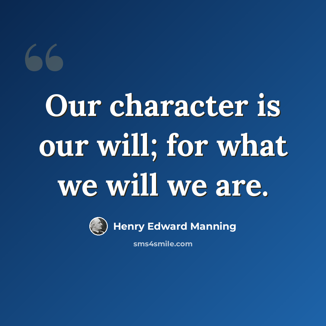 “Our character is our will; for what we will we are.” quote by Henry Edward Manning