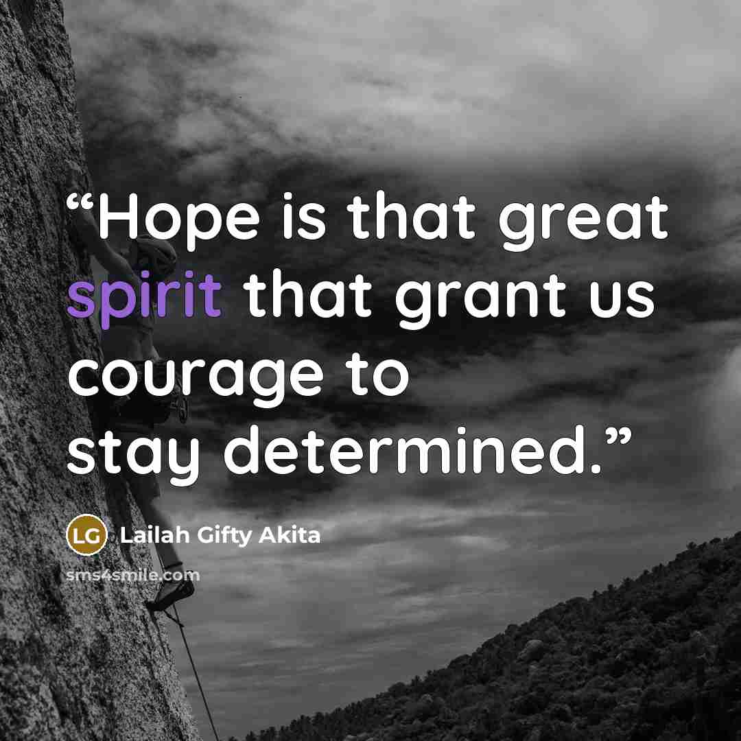 “Hope is that great spirit that grant us courage to stay determined.” quote by Lailah Gifty Akita