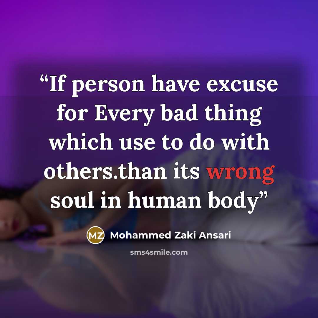 “If person have excuse for Every bad thing which use to do with others.than its wrong soul in human body” quote by Mohammed Zaki Ansari