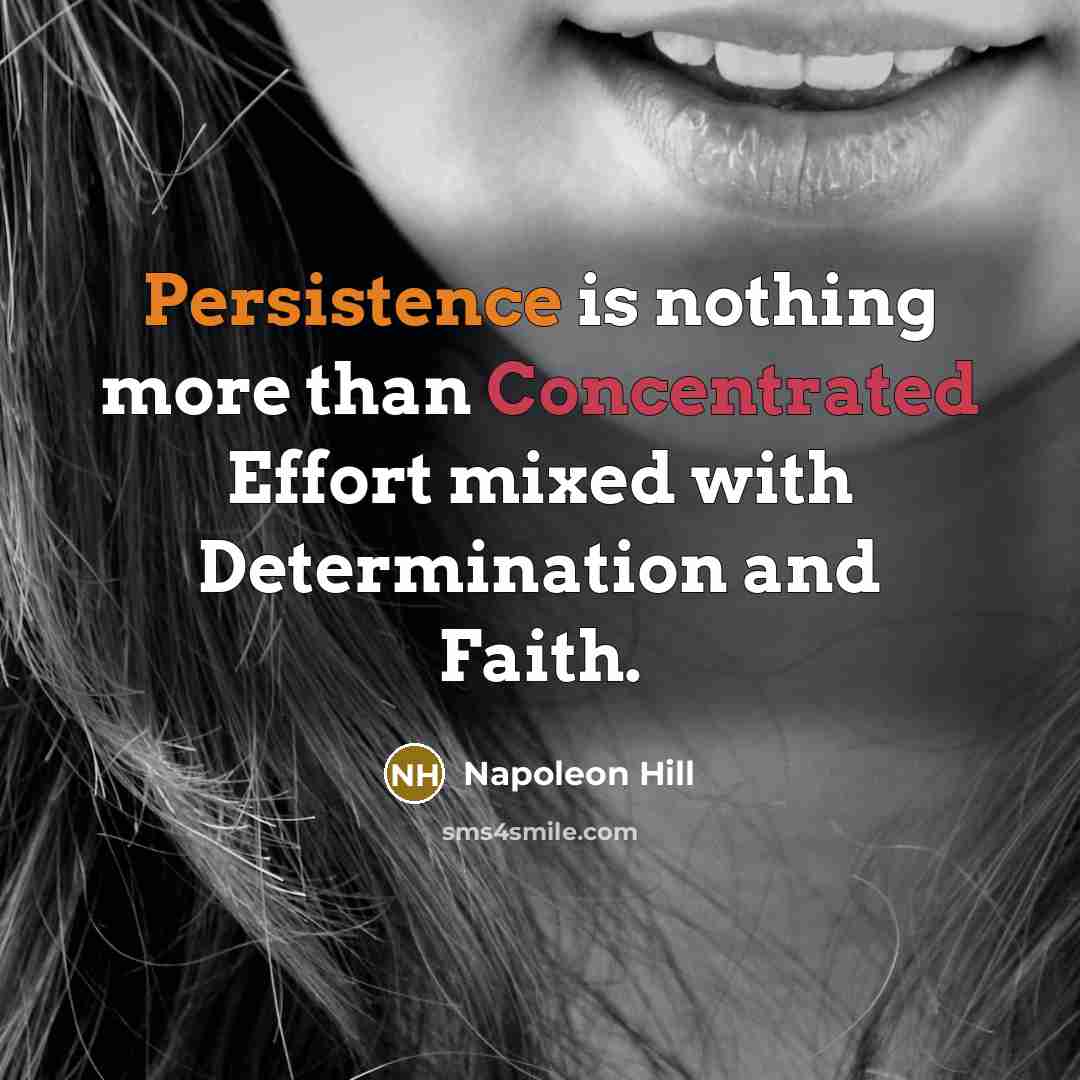 “Persistence is nothing more than Concentrated Effort mixed with Determination and Faith.” quote by Napoleon Hill