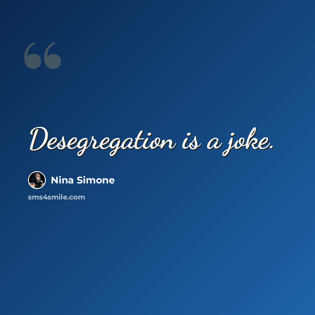 “Desegregation is a joke.” quote by Nina Simone