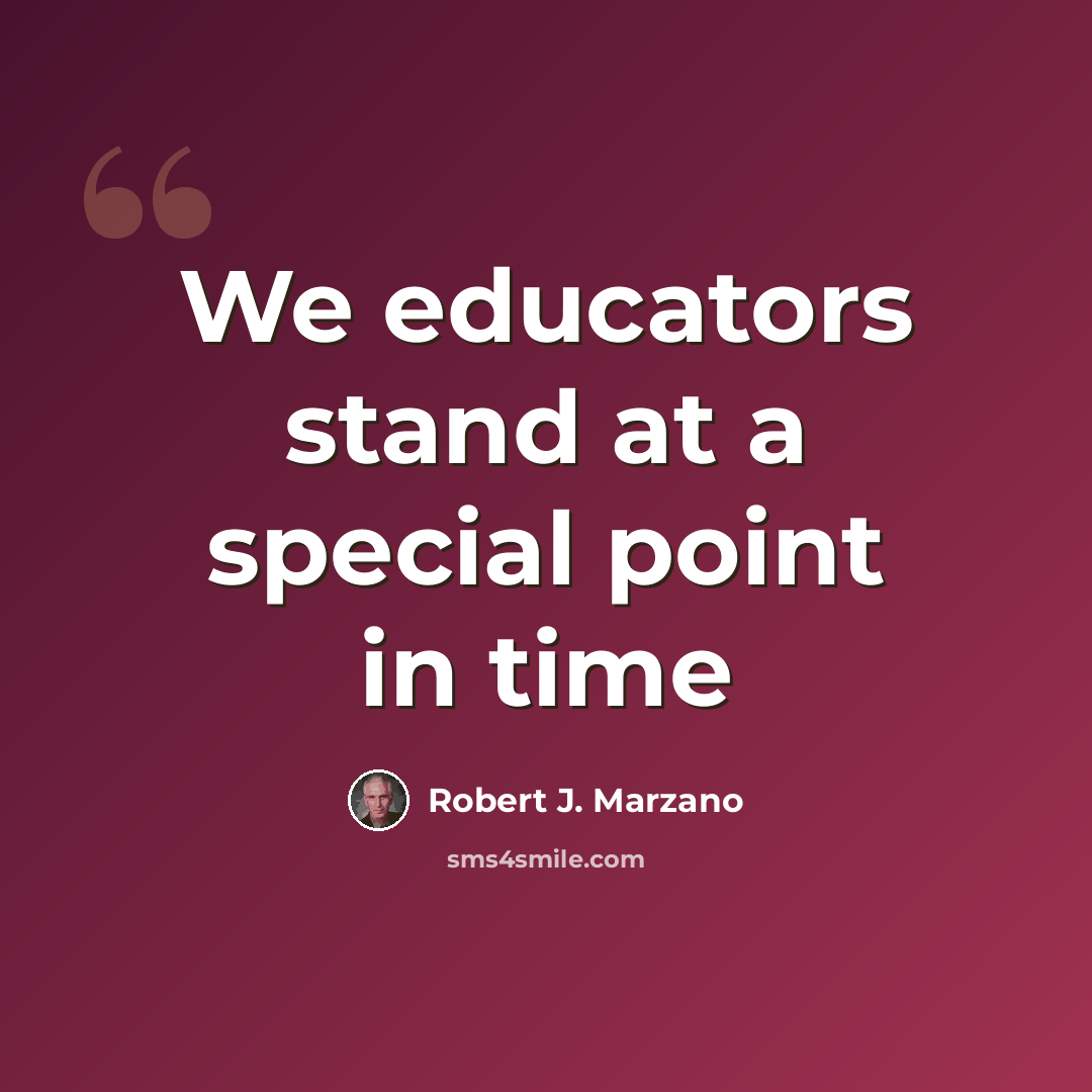 “We educators stand at a special point in time” quote by Robert J. Marzano