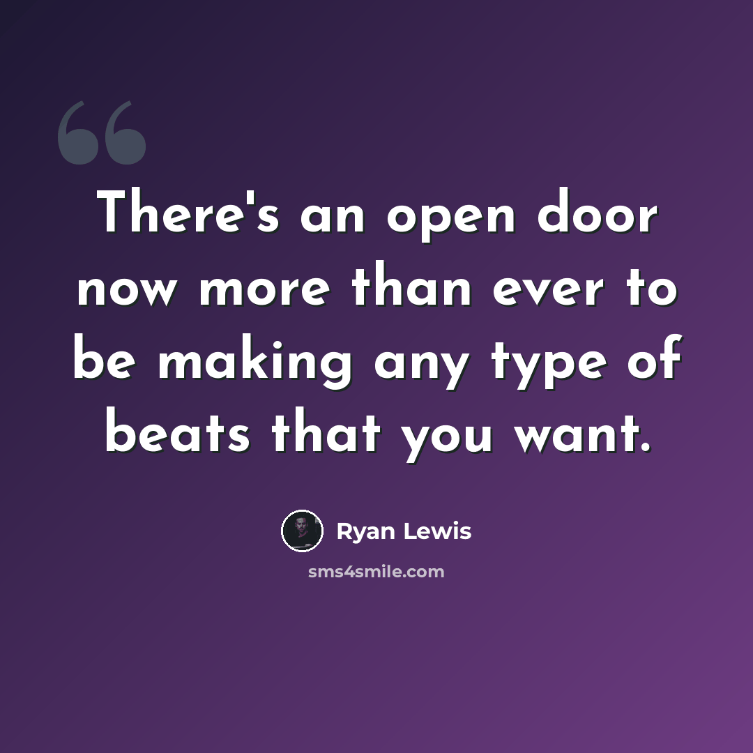 “There's an open door now more than ever to be making any type of beats that you want.” quote by Ryan Lewis
