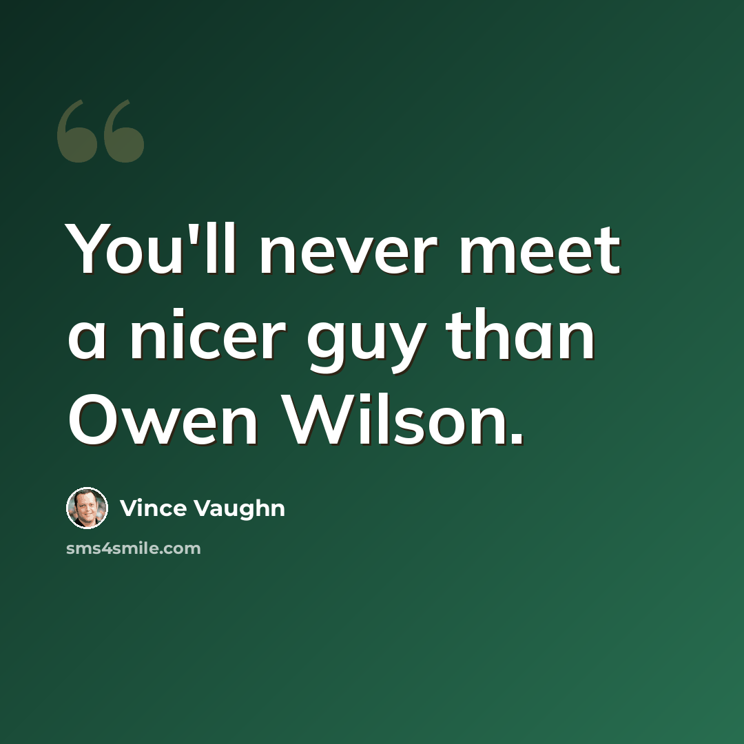 “You'll never meet a nicer guy than Owen Wilson.” quote by Vince Vaughn
