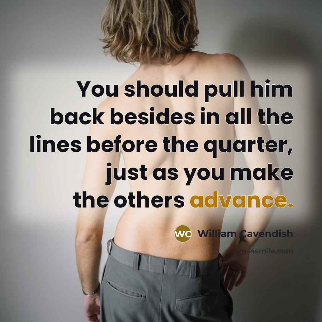 “You should pull him back besides in all the lines before the quarter, just as you make the others advance.” quote by William Cavendish
