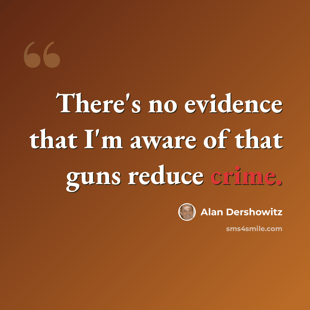 “There's no evidence that I'm aware of that guns reduce crime.” quote by Alan Dershowitz