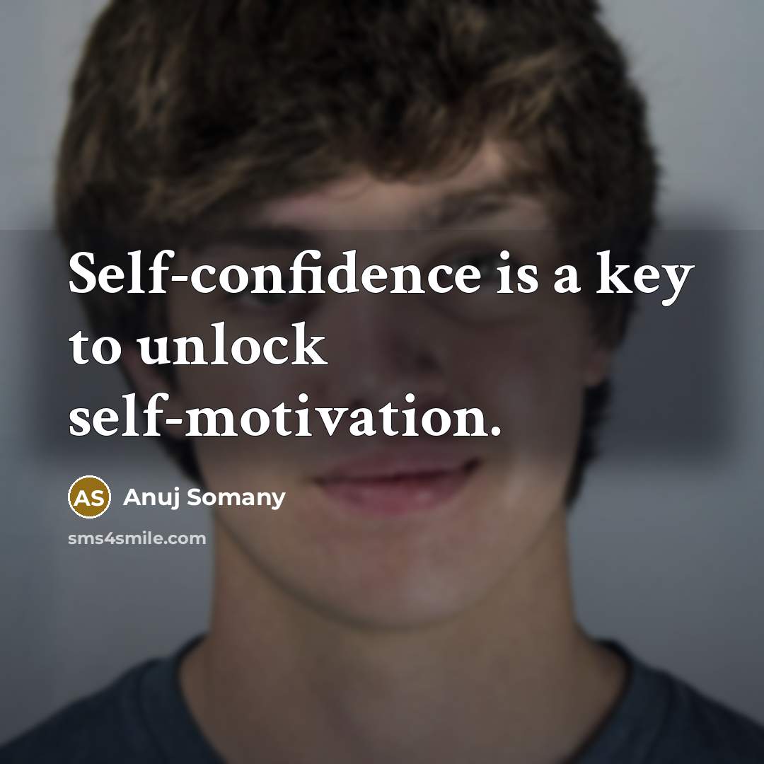 “Self-confidence is a key to unlock self-motivation.” quote by Anuj Somany