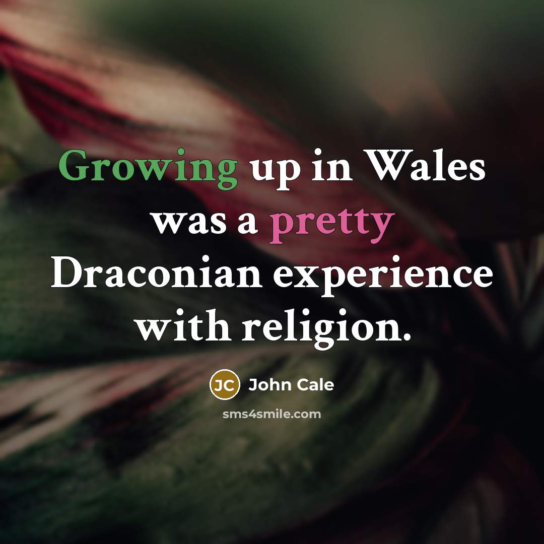 “Growing up in Wales was a pretty Draconian experience with religion.” quote by John Cale