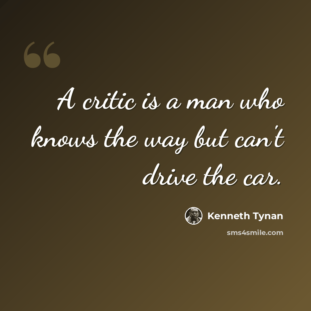 “A critic is a man who knows the way but can't drive the car.” quote by Kenneth Tynan