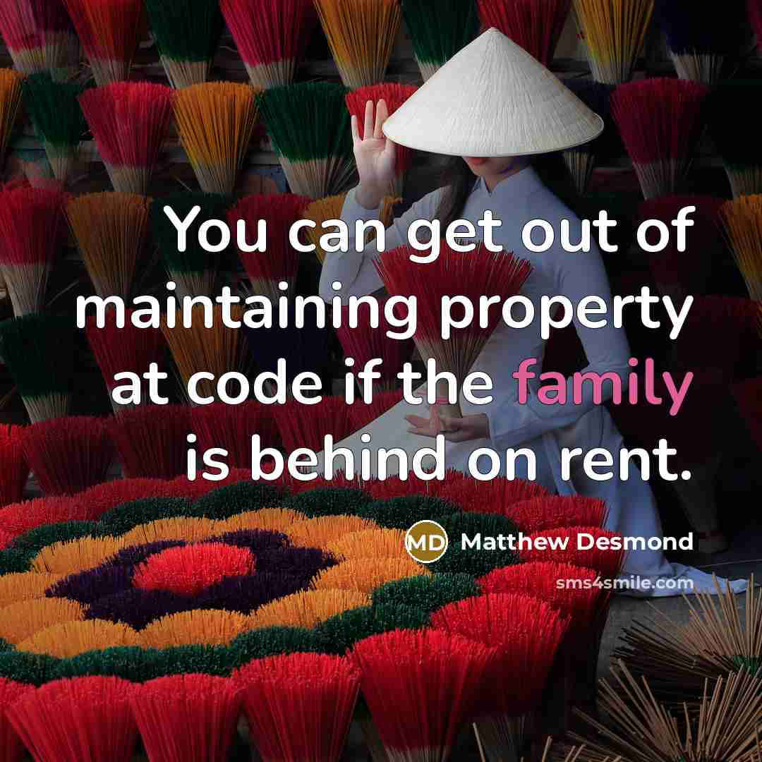 “You can get out of maintaining property at code if the family is behind on rent.” quote by Matthew Desmond