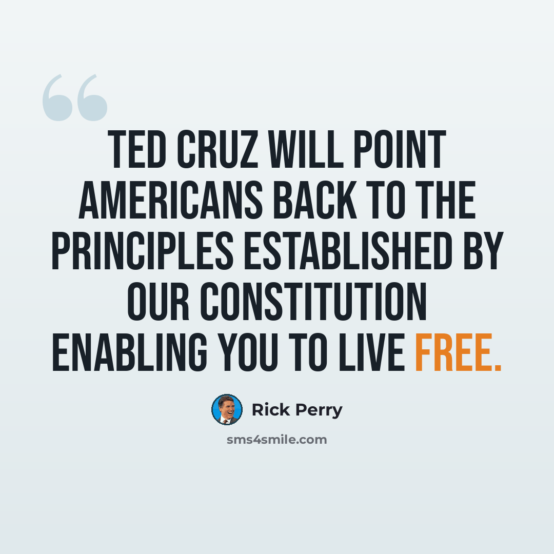 “Ted Cruz will point Americans back to the principles established by our Constitution enabling you to live free.” quote by Rick Perry