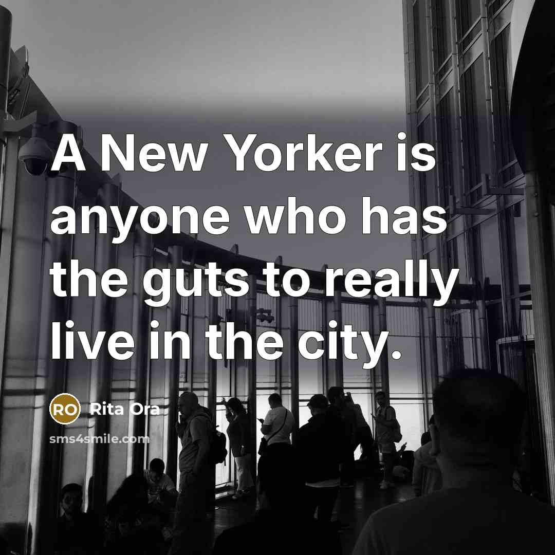 “A New Yorker is anyone who has the guts to really live in the city.” quote by Rita Ora