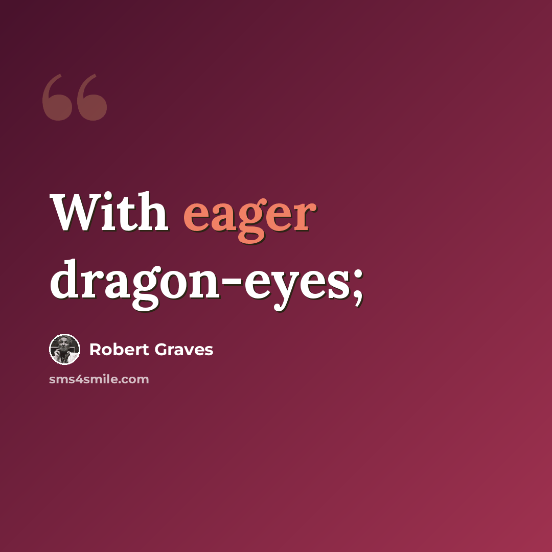 “With eager dragon-eyes;” quote by Robert Graves