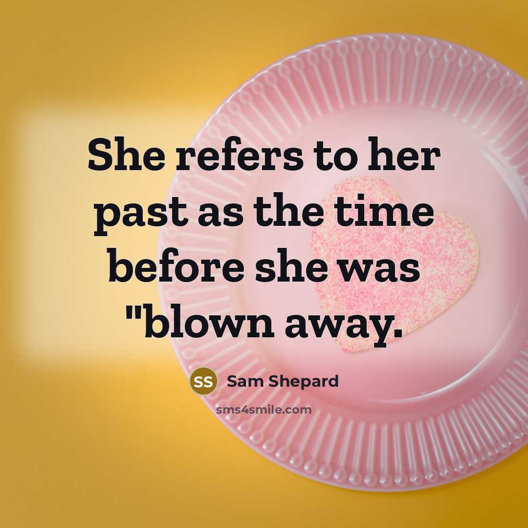 “She refers to her past as the time before she was "blown away.” quote by Sam Shepard