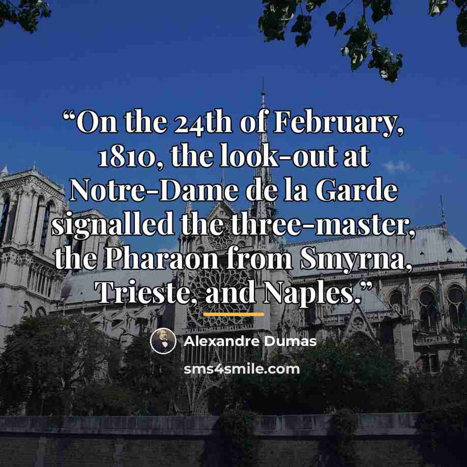 “On the 24th of February, 1810, the look-out at Notre-Dame de la Garde signalled the three-master, the Pharaon from Smyrna, Trieste, and Naples.” quote by Alexandre Dumas
