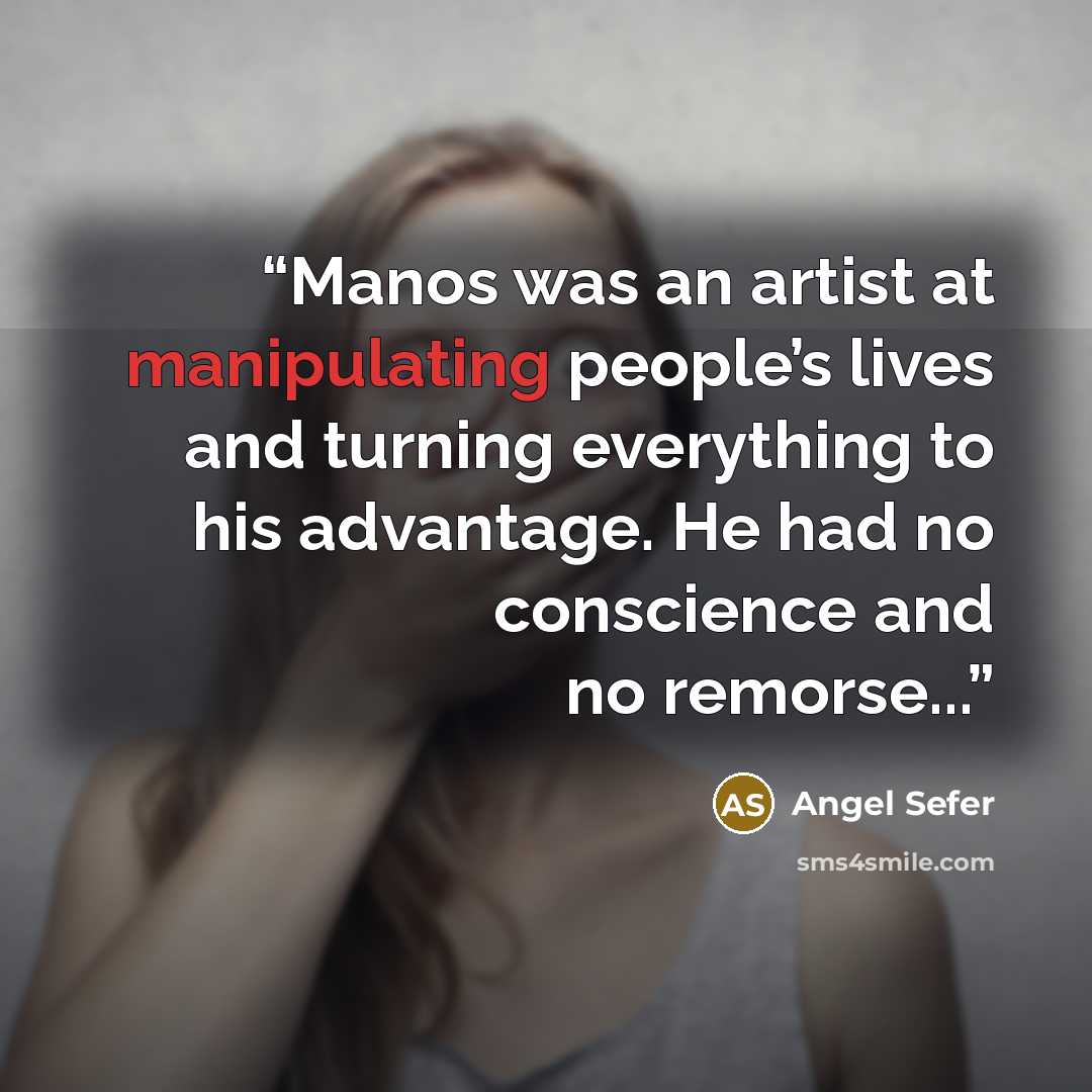 “Manos was an artist at manipulating people’s lives and turning everything to his advantage. He had no conscience and no remorse...” quote by Angel Sefer