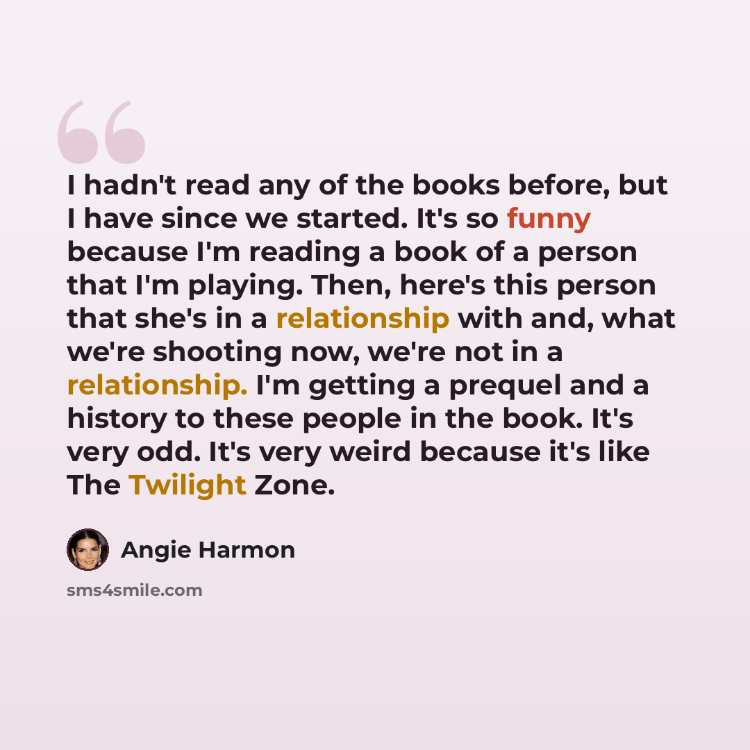“I hadn't read any of the books before, but I have since we started. It's so funny because I'm reading a book of a person that I'm playing. Then, here's this person that she's in a relationship with and, what we're shooting now, we're not in a relationship. I'm getting a prequel and a history to…” quote by Angie Harmon