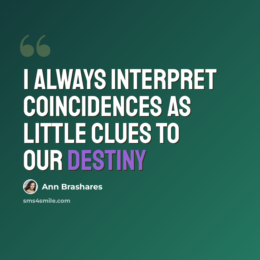 “I always interpret coincidences as little clues to our destiny” quote by Ann Brashares