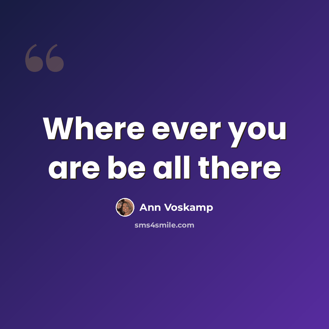 “Where ever you are be all there” quote by Ann Voskamp