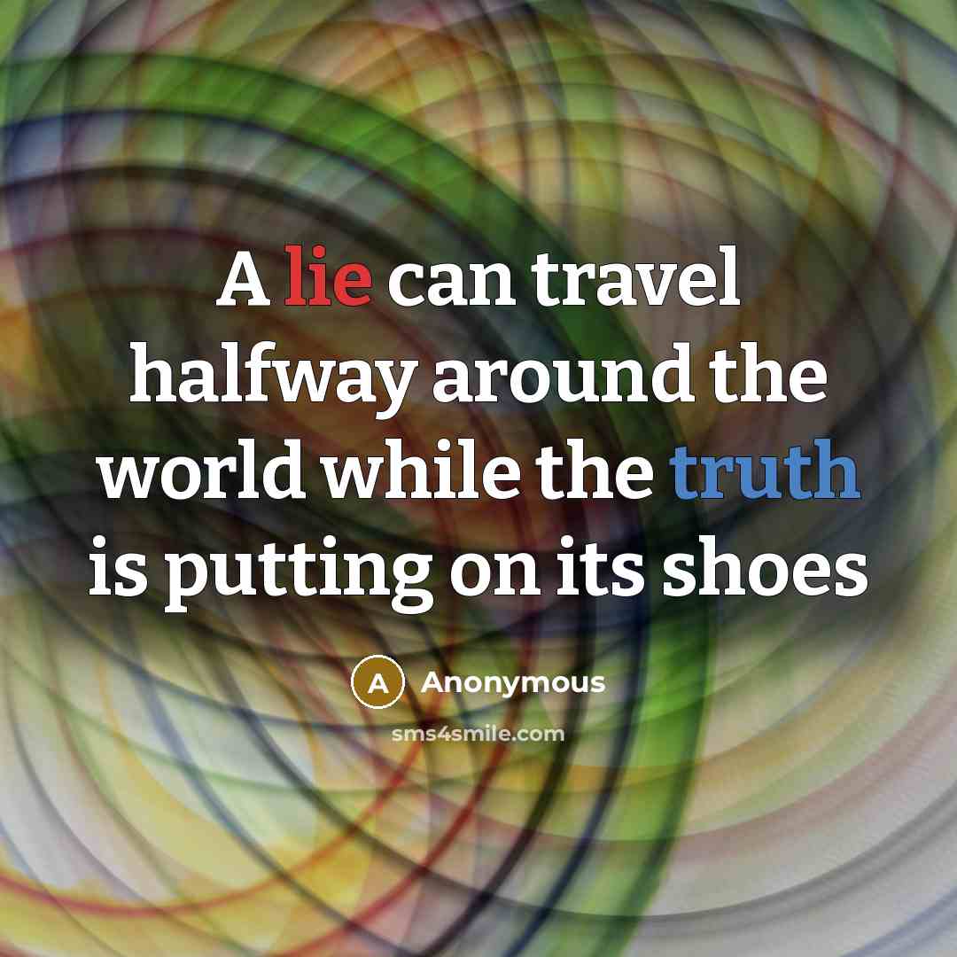 “A lie can travel halfway around the world while the truth is putting on its shoes” quote by Anonymous