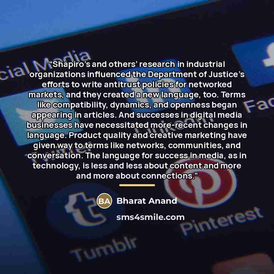 “Shapiro’s and others’ research in industrial organizations influenced the Department of Justice’s efforts to write antitrust policies for networked markets, and they created a new language, too. Terms like compatibility, dynamics, and openness began appearing in articles. And successes in digital…” quote by Bharat Anand
