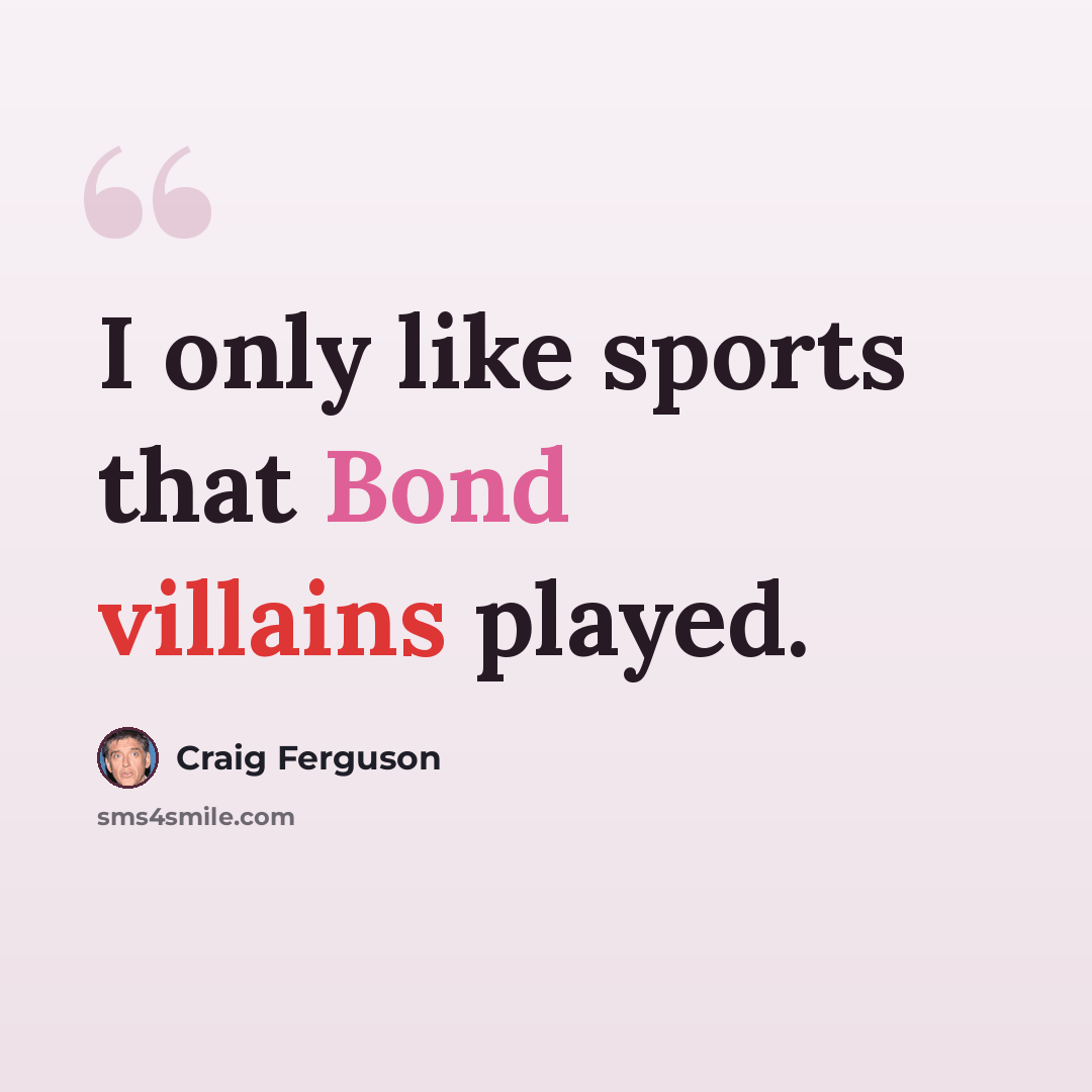 “I only like sports that Bond villains played.” quote by Craig Ferguson