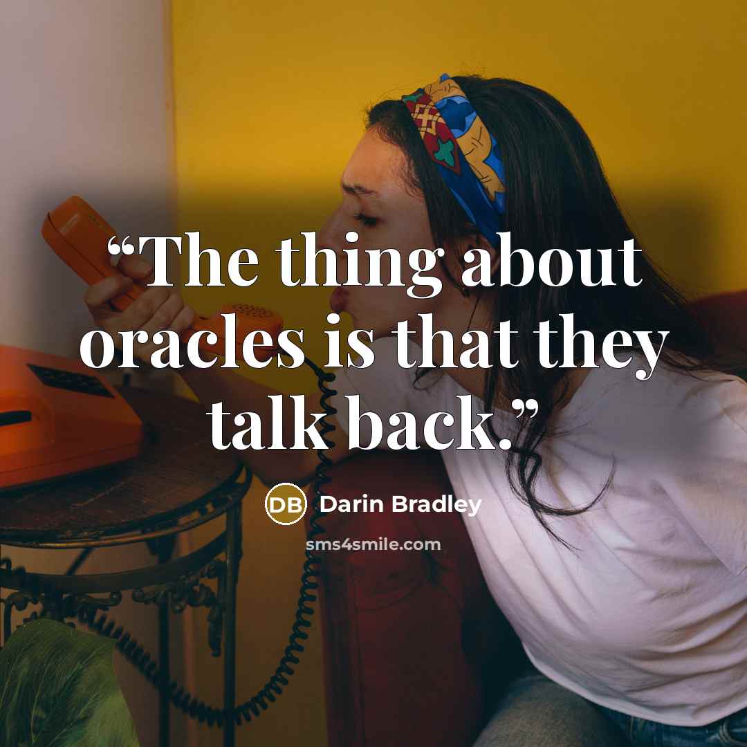 “The thing about oracles is that they talk back.” quote by Darin Bradley