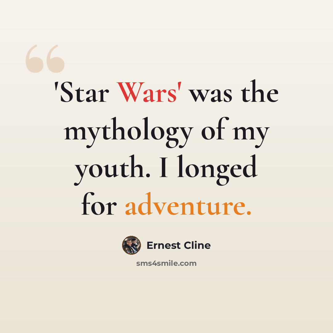 “'Star Wars' was the mythology of my youth. I longed for adventure.” quote by Ernest Cline