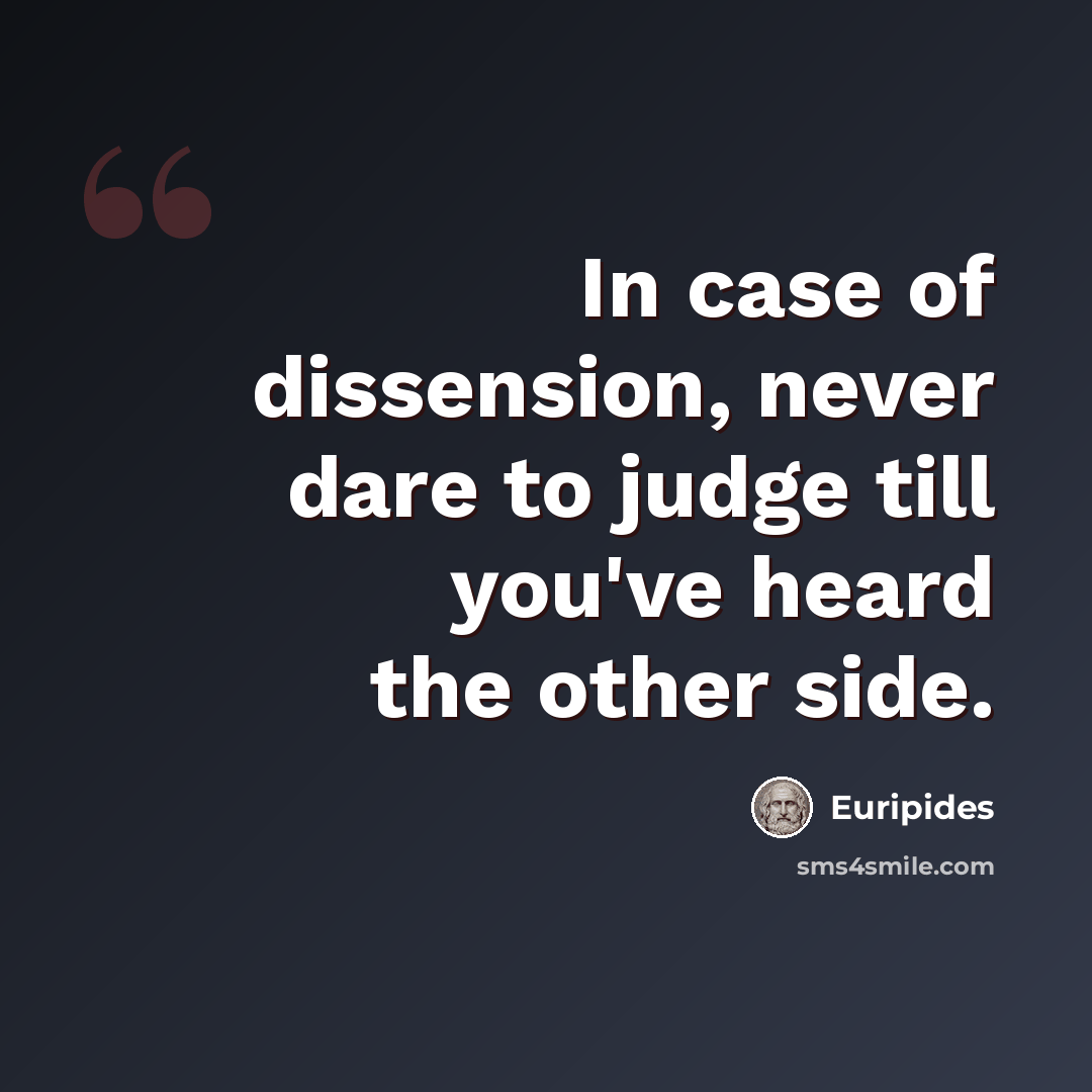 “In case of dissension, never dare to judge till you've heard the other side.” quote by Euripides