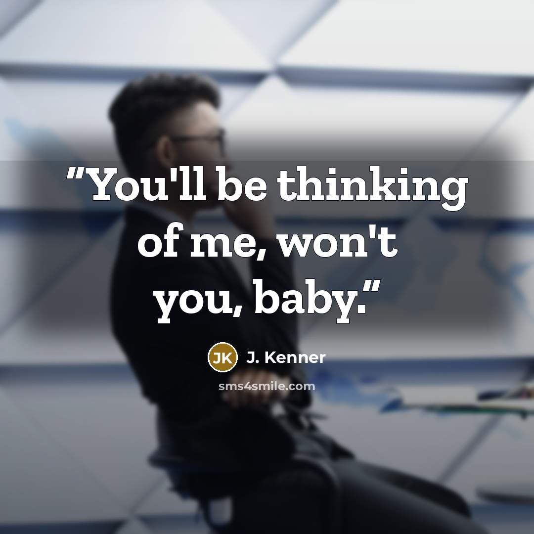 “You'll be thinking of me, won't you, baby.” quote by J. Kenner