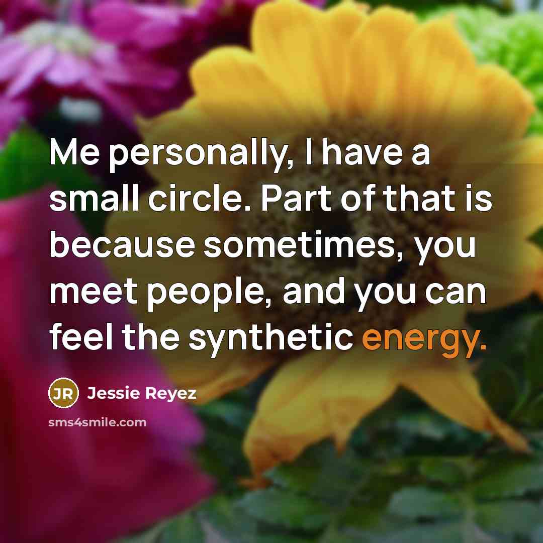 “Me personally, I have a small circle. Part of that is because sometimes, you meet people, and you can feel the synthetic energy.” quote by Jessie Reyez