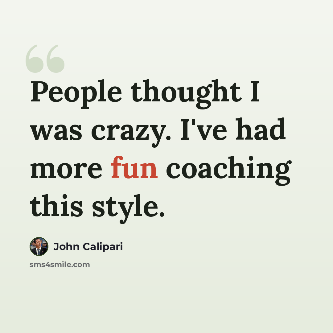 “People thought I was crazy. I've had more fun coaching this style.” quote by John Calipari