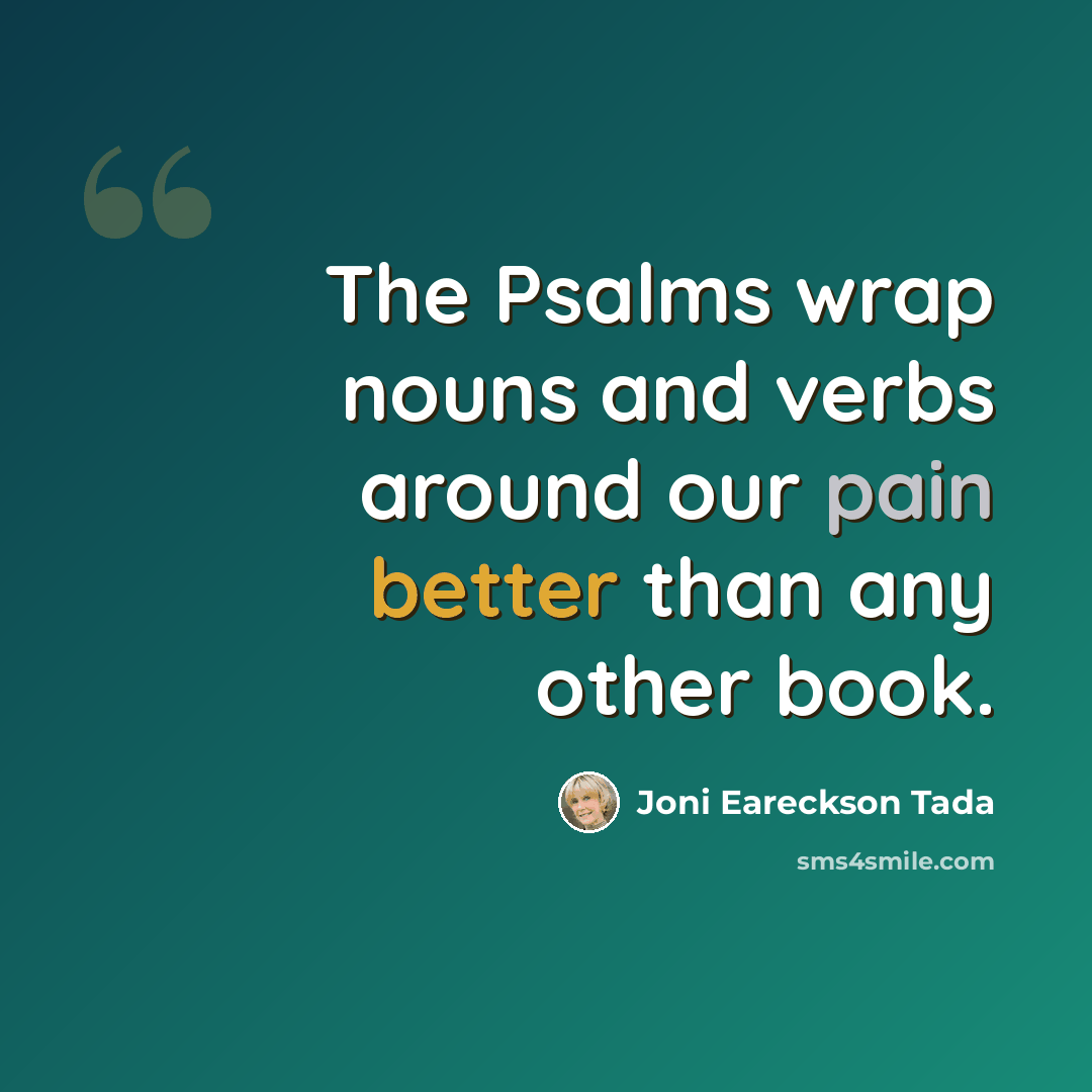 “The Psalms wrap nouns and verbs around our pain better than any other book.” quote by Joni Eareckson Tada