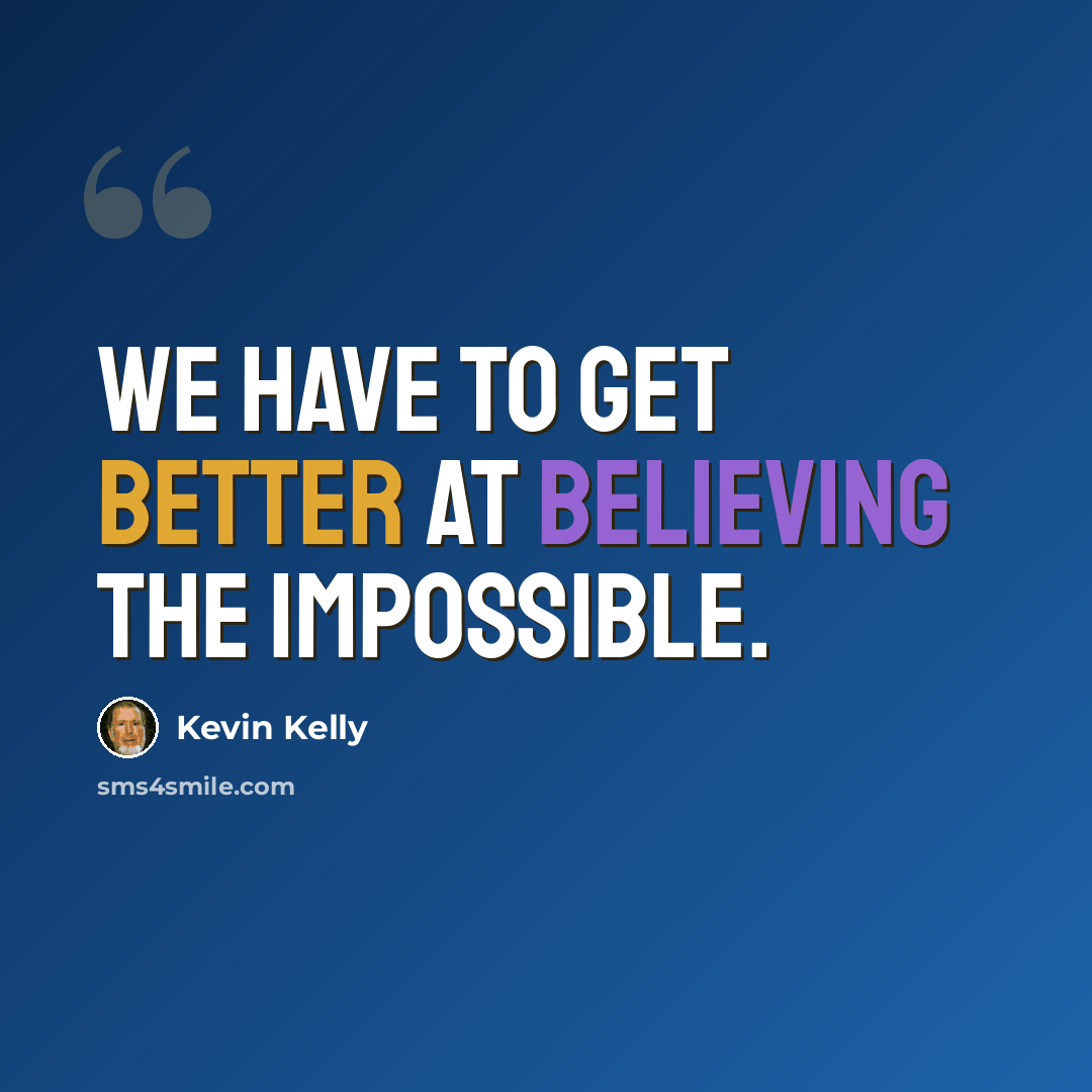 “We have to get better at believing the impossible.” quote by Kevin Kelly