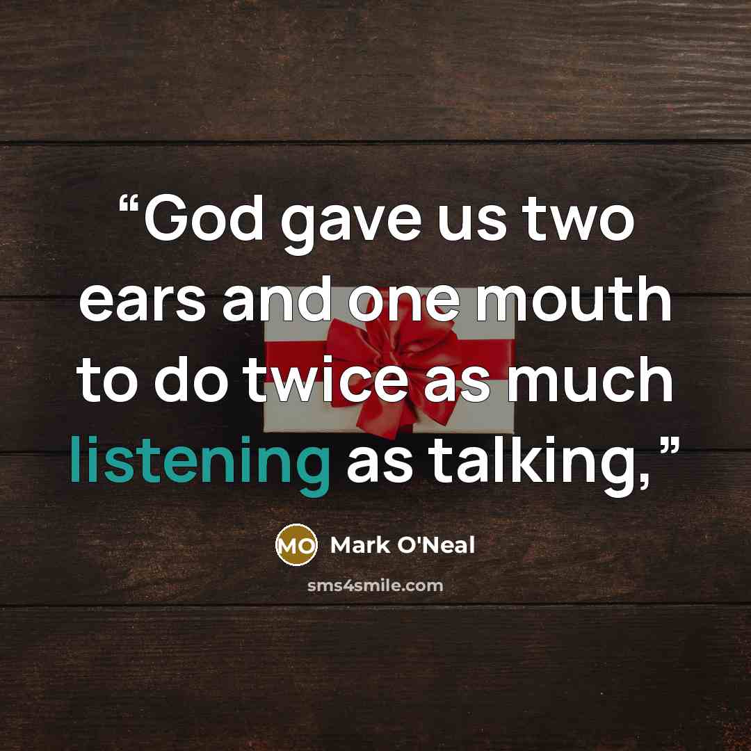“God gave us two ears and one mouth to do twice as much listening as talking,” quote by Mark O'Neal