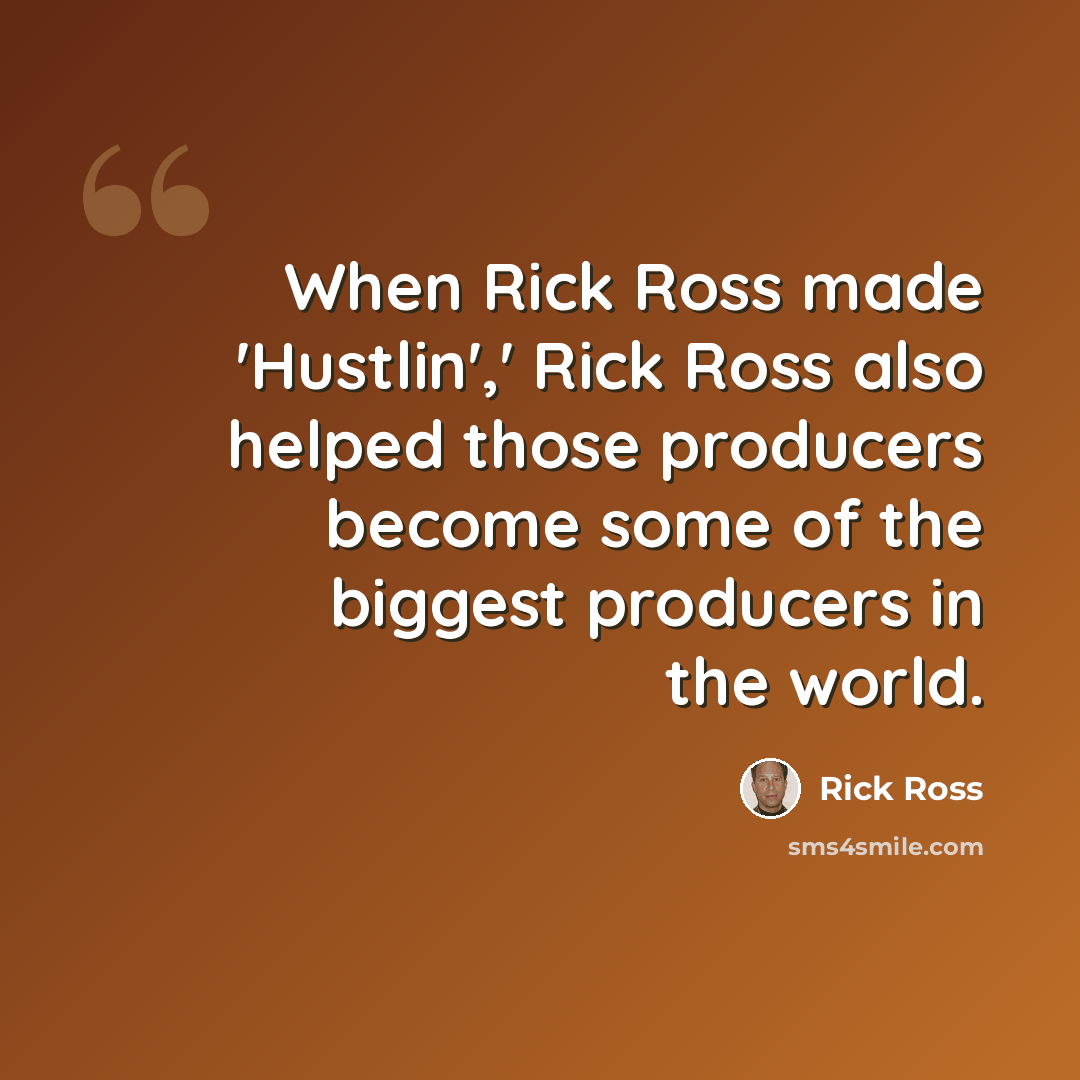 “When Rick Ross made 'Hustlin',' Rick Ross also helped those producers become some of the biggest producers in the world.” quote by Rick Ross