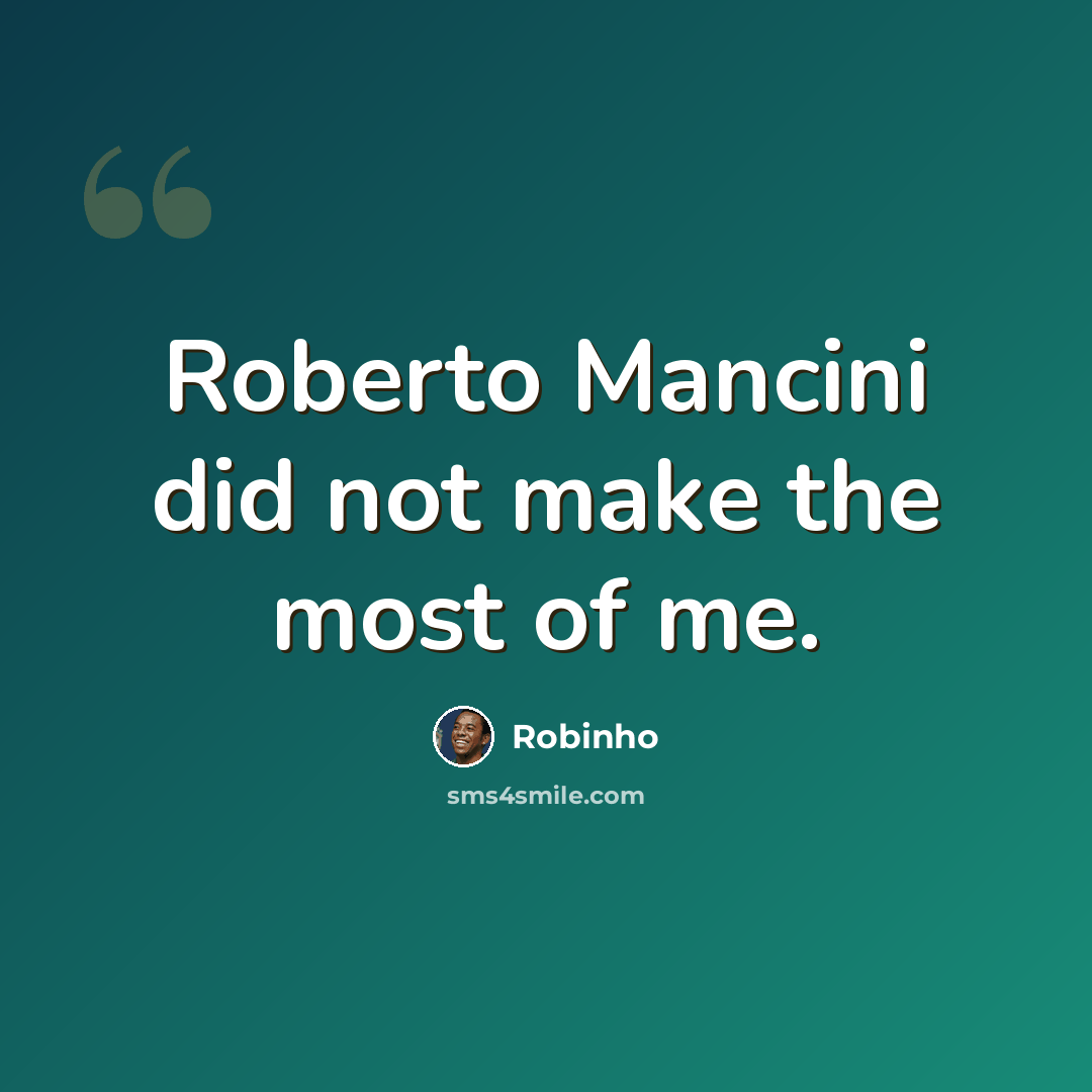 “Roberto Mancini did not make the most of me.” quote by Robinho
