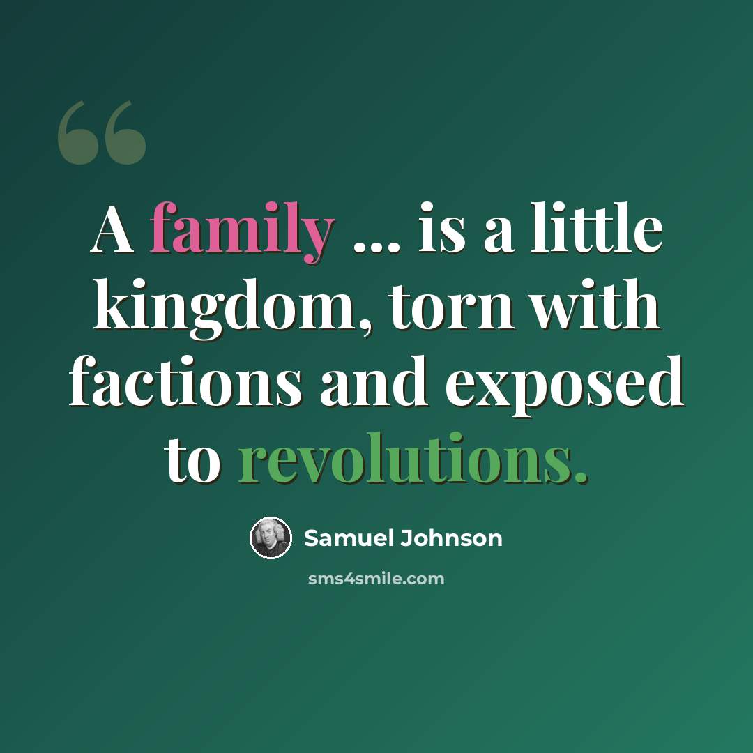 “A family ... is a little kingdom, torn with factions and exposed to revolutions.” quote by Samuel Johnson