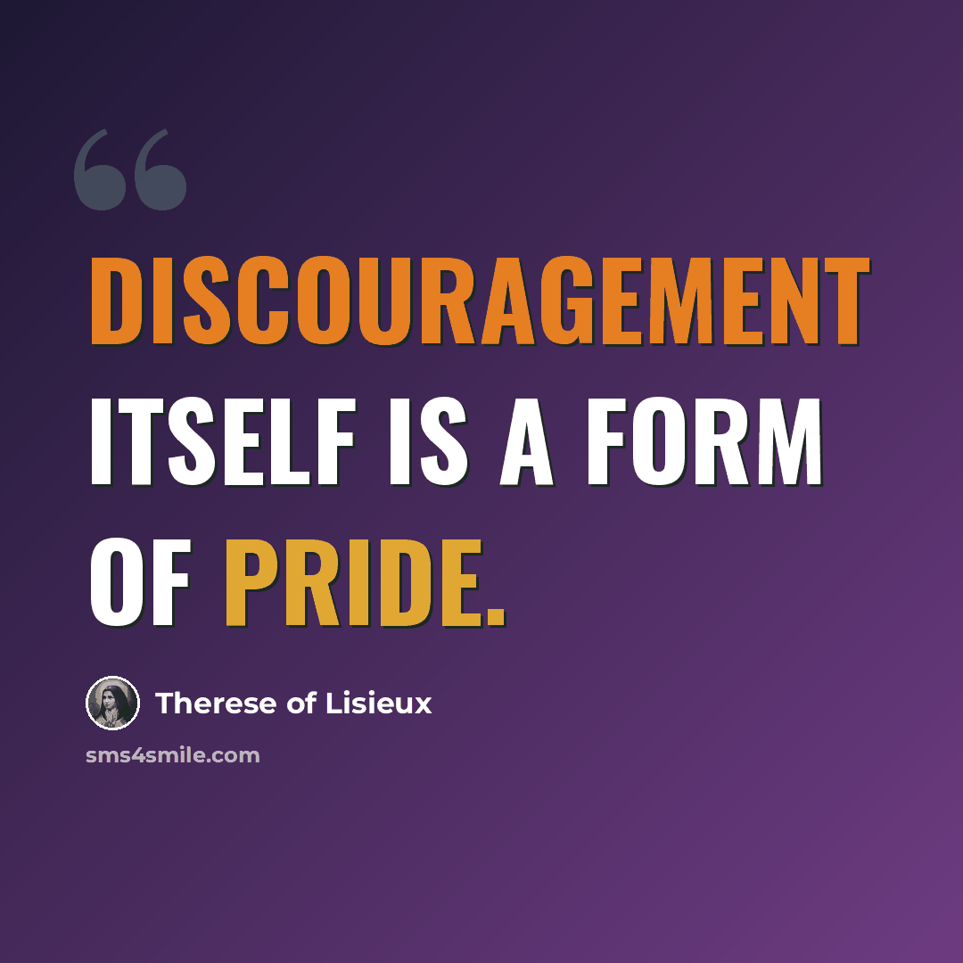 “Discouragement itself is a form of pride.” quote by Therese of Lisieux