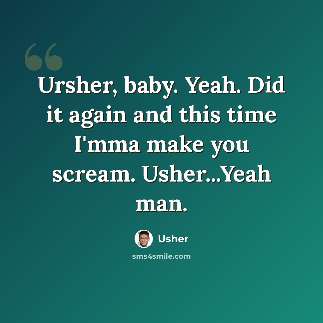 “Ursher, baby. Yeah. Did it again and this time I'mma make you scream. Usher...Yeah man.” quote by Usher