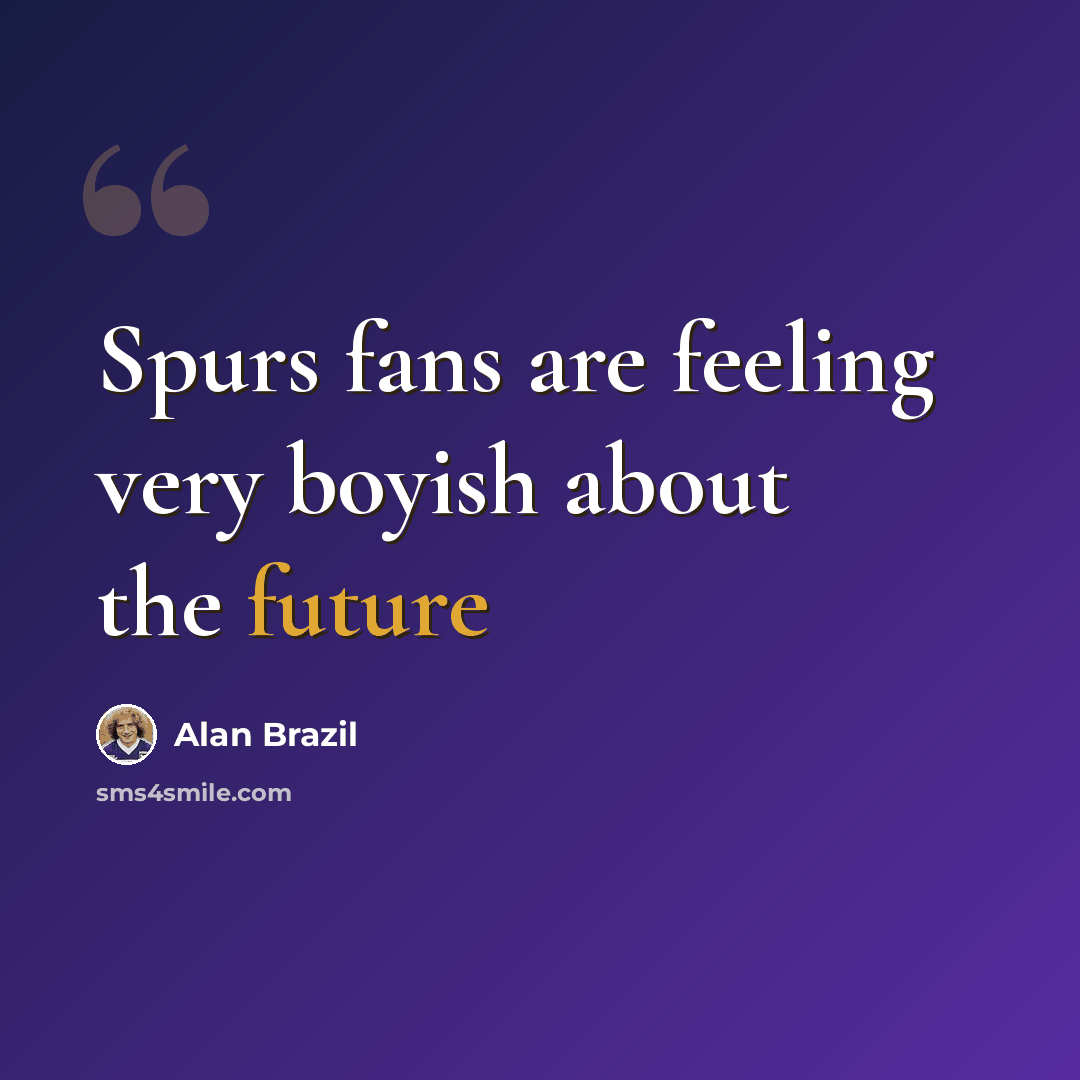“Spurs fans are feeling very boyish about the future” quote by Alan Brazil