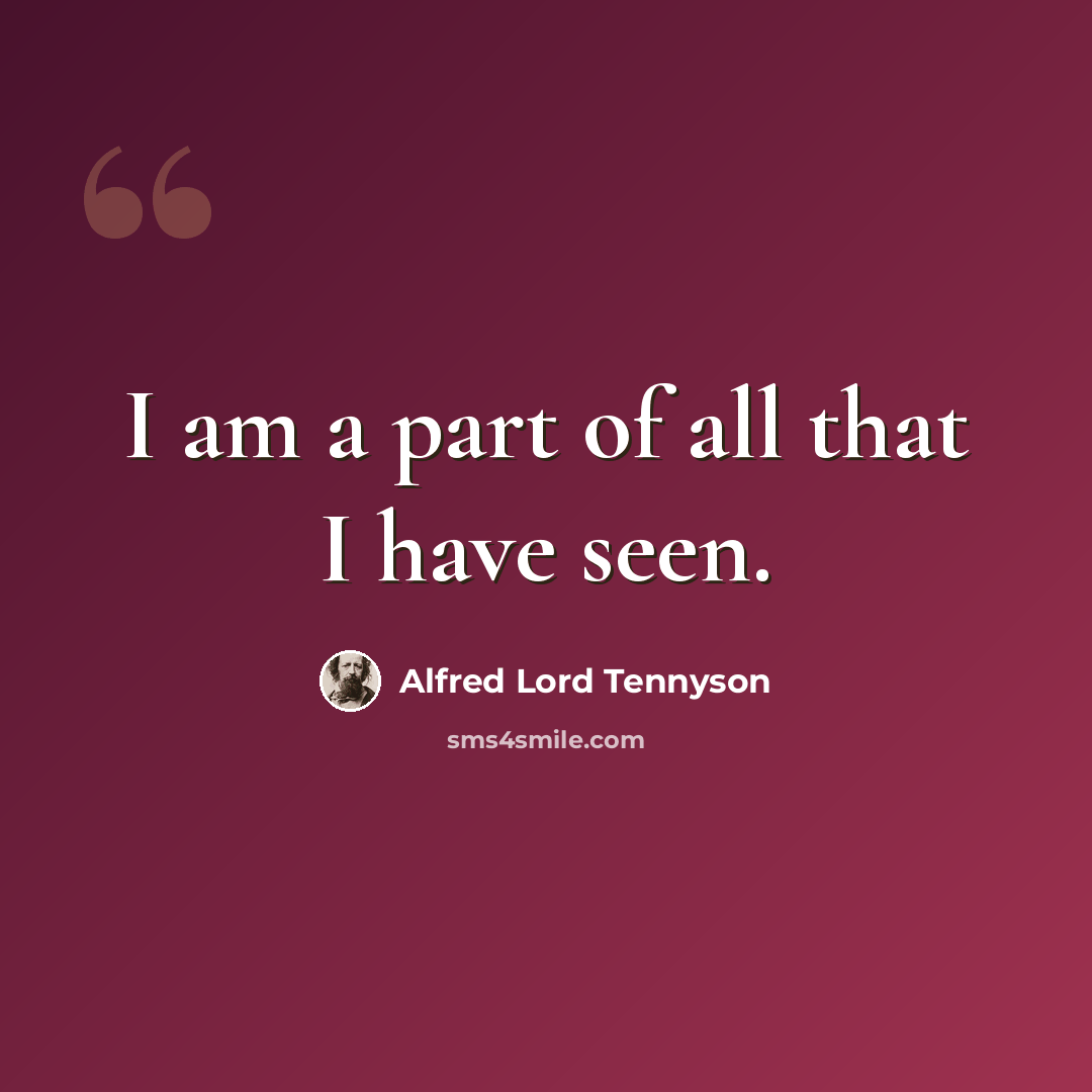 “I am a part of all that I have seen.” quote by Alfred Lord Tennyson