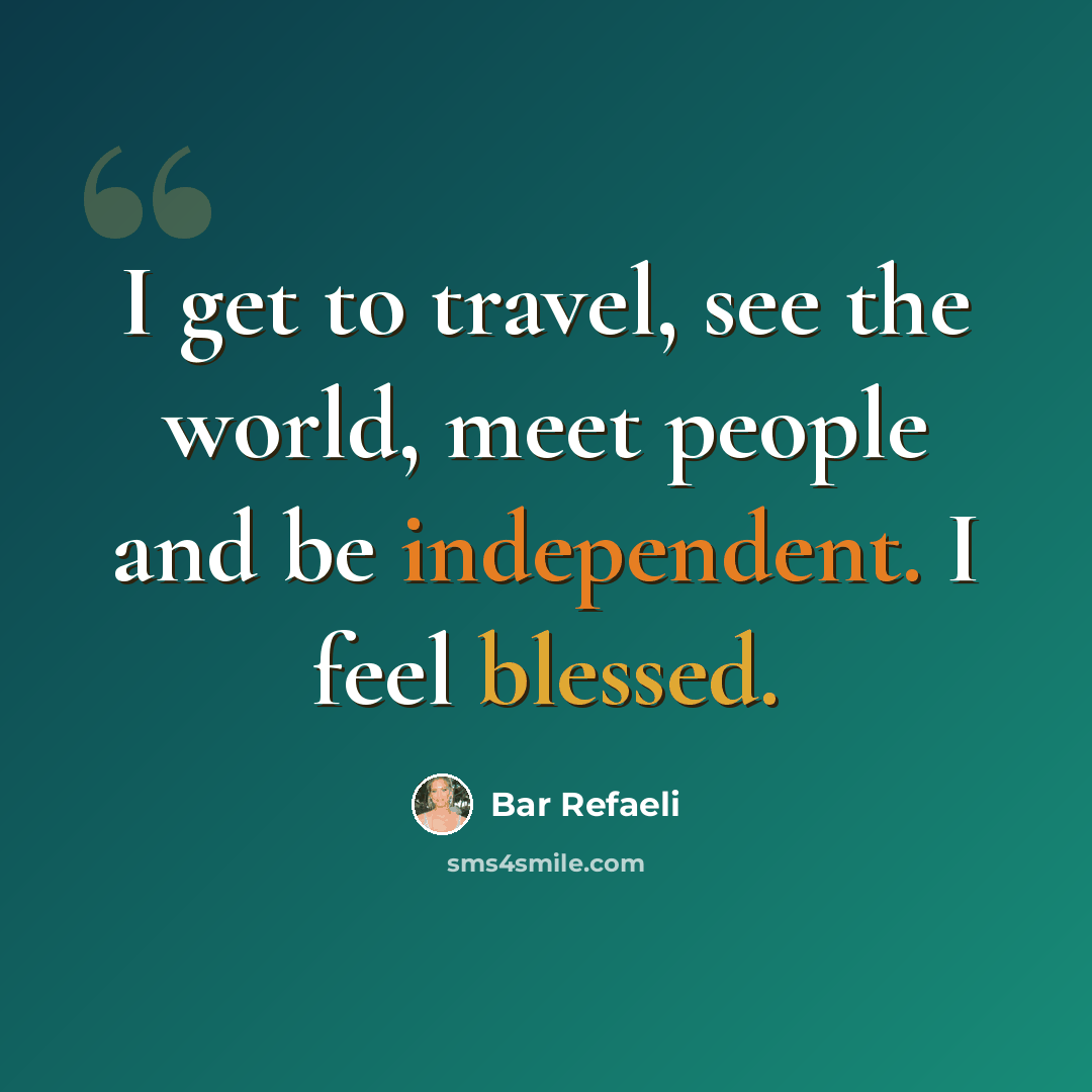 “I get to travel, see the world, meet people and be independent. I feel blessed.” quote by Bar Refaeli