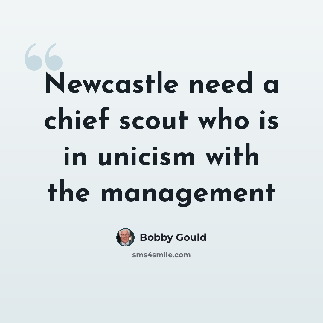 “Newcastle need a chief scout who is in unicism with the management” quote by Bobby Gould