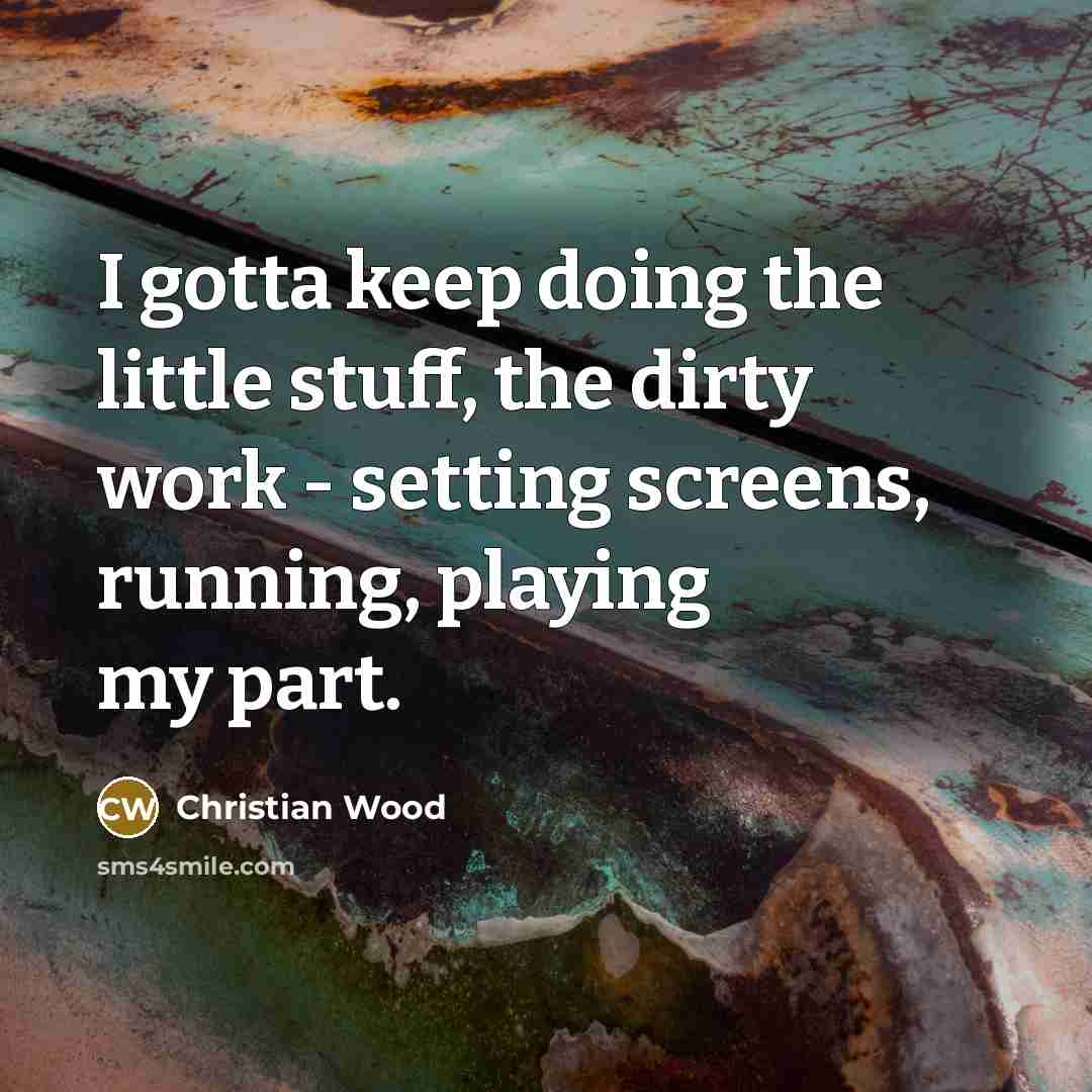 “I gotta keep doing the little stuff, the dirty work - setting screens, running, playing my part.” quote by Christian Wood