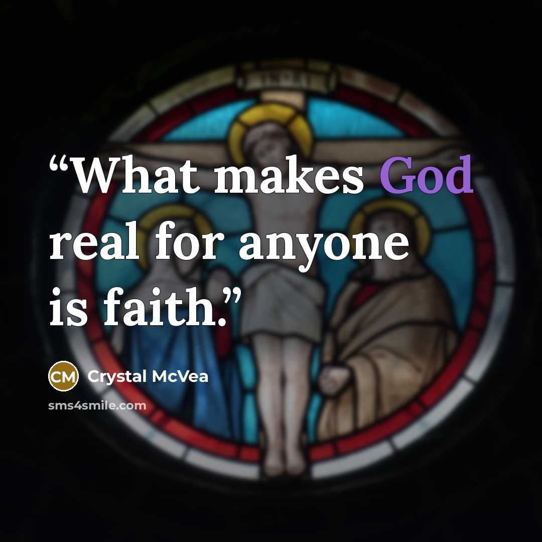 “What makes God real for anyone is faith.” quote by Crystal McVea