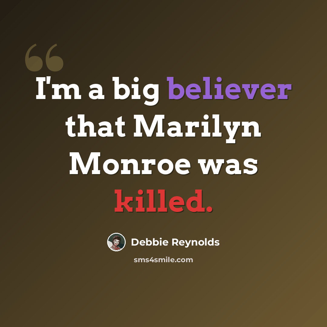 “I'm a big believer that Marilyn Monroe was killed.” quote by Debbie Reynolds
