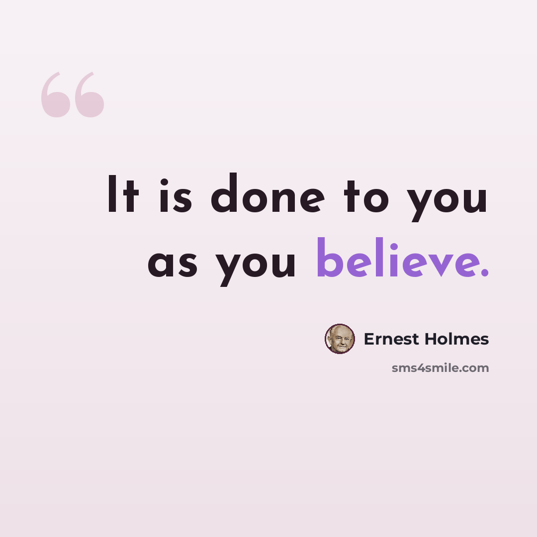 “It is done to you as you believe.” quote by Ernest Holmes
