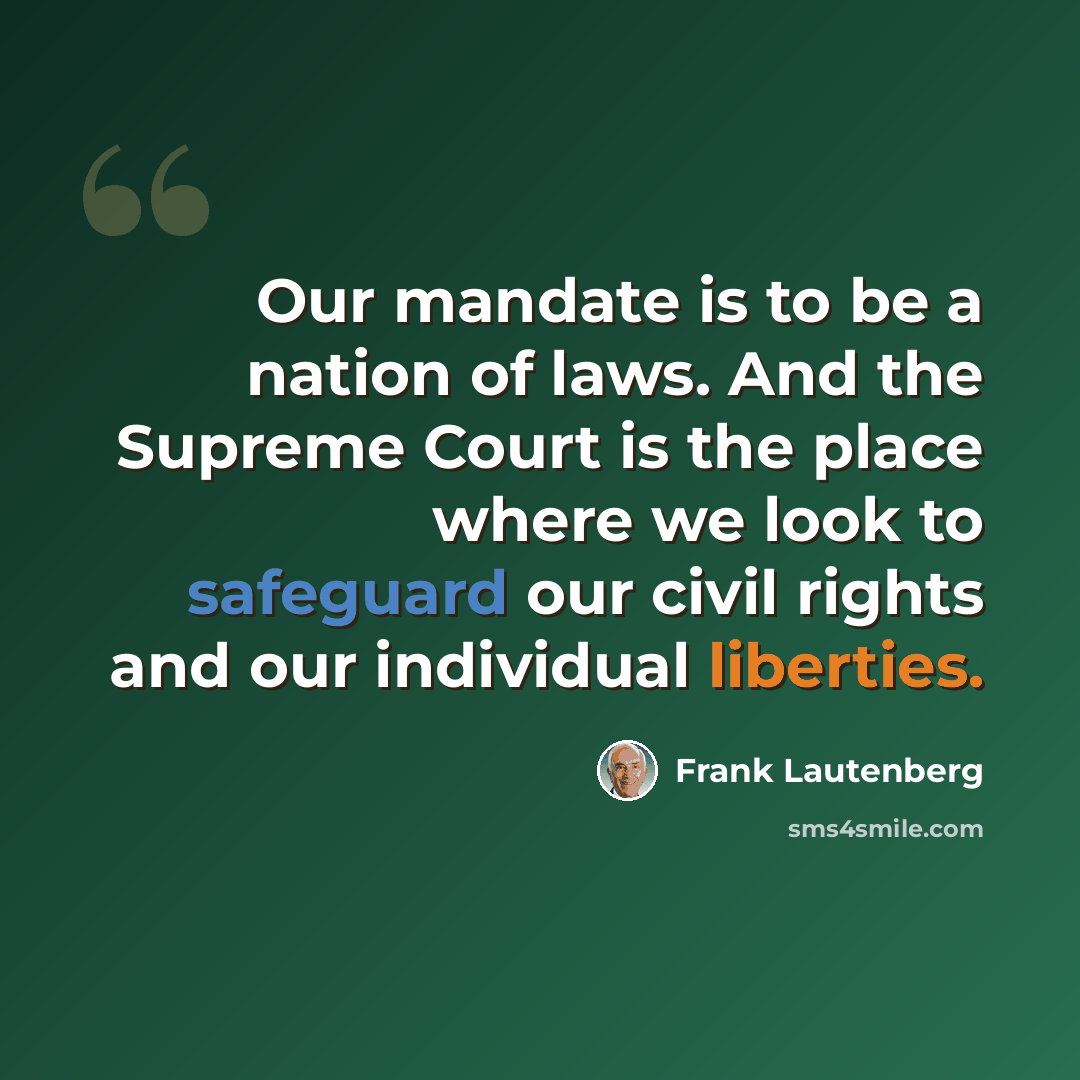 “Our mandate is to be a nation of laws. And the Supreme Court is the place where we look to safeguard our civil rights and our individual liberties.” quote by Frank Lautenberg