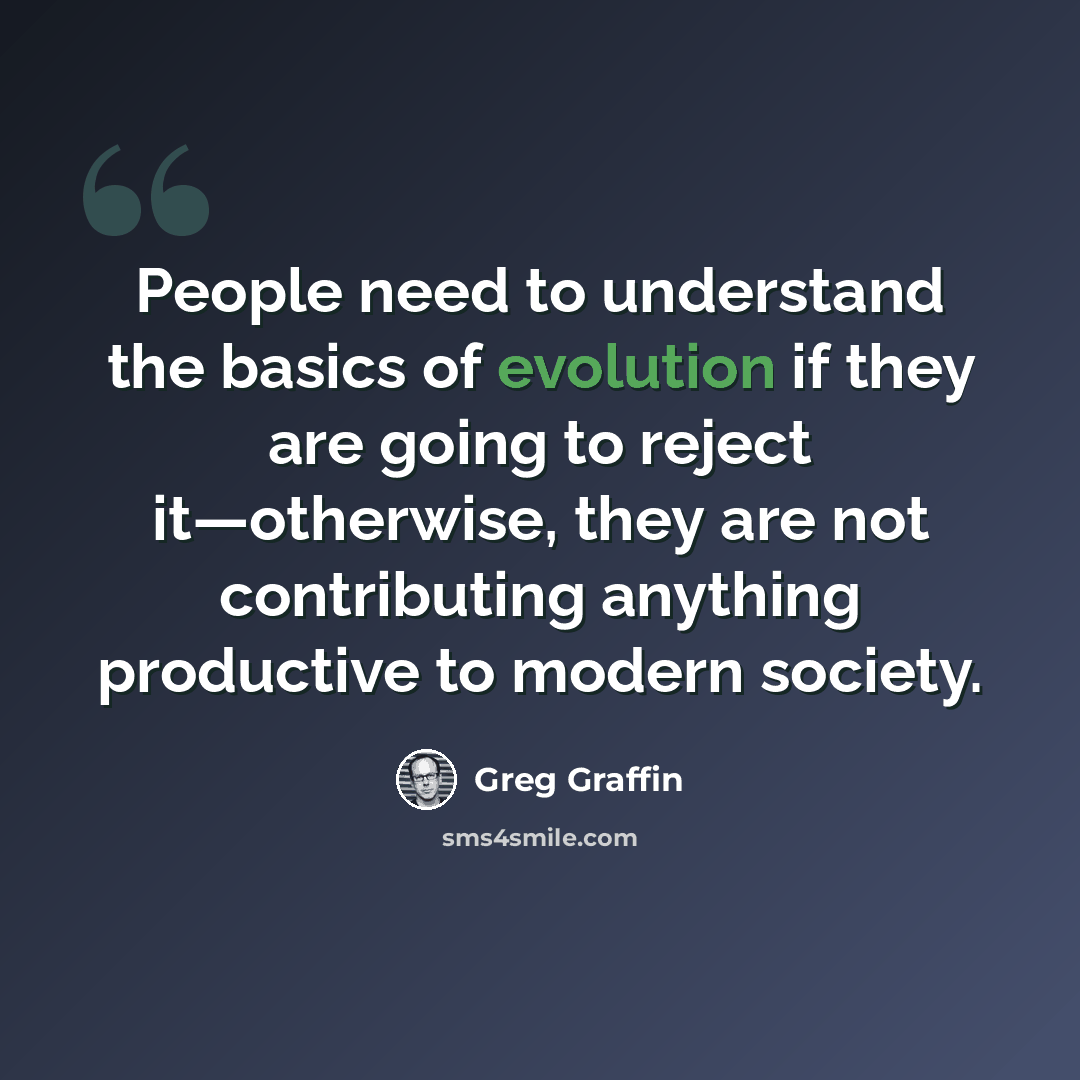 “People need to understand the basics of evolution if they are going to reject it—otherwise, they are not contributing anything productive to modern society.” quote by Greg Graffin